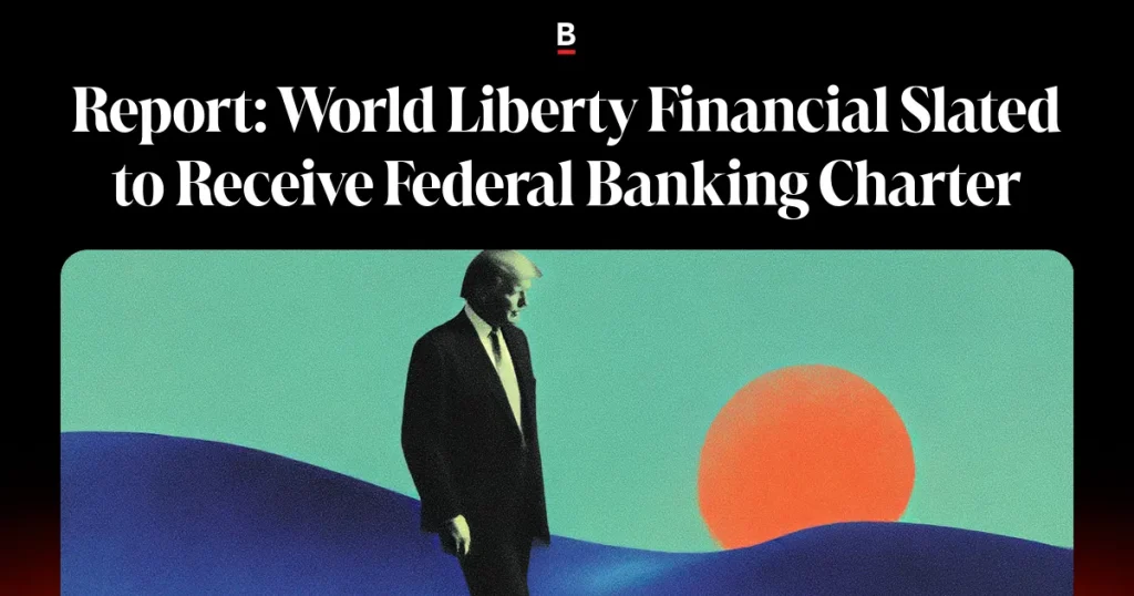 World Liberty Financial Slated to Receive Federal Banking Charter