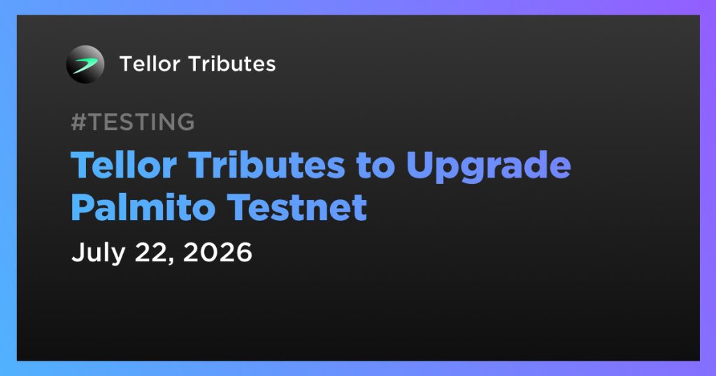 Tellor Tributes to Upgrade Palmito Testnet